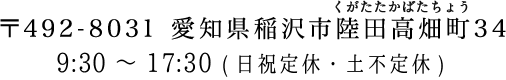 〒492-8031 愛知県稲沢市陸田高畑町34 13：00～19：00（日曜日、月曜日定休）