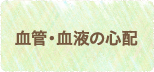 血管・血液の心配